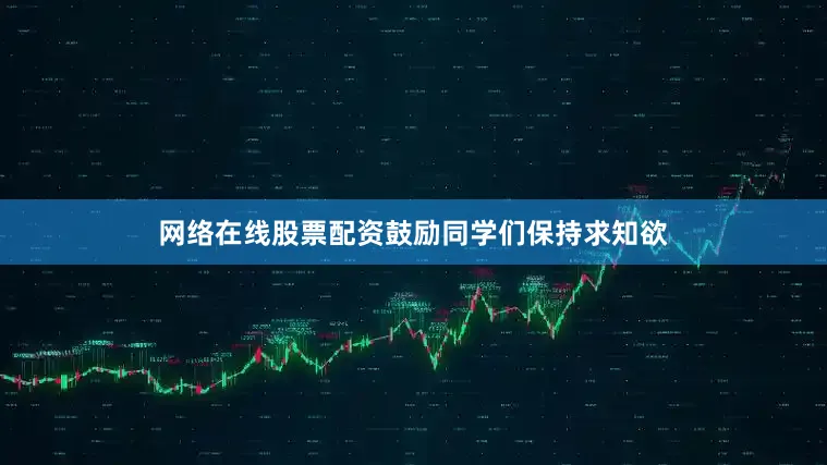 网络在线股票配资鼓励同学们保持求知欲