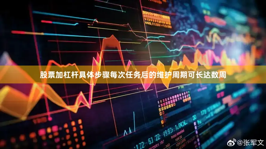 股票加杠杆具体步骤每次任务后的维护周期可长达数周