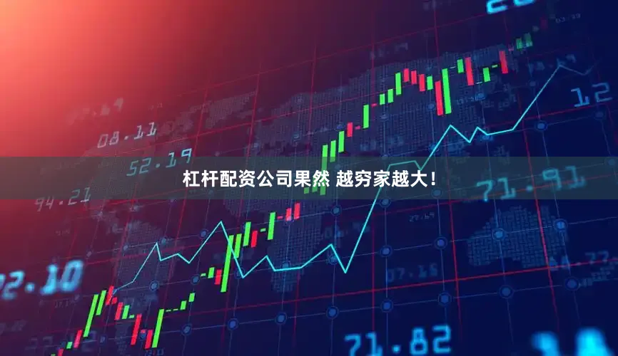 杠杆配资公司果然 越穷家越大！